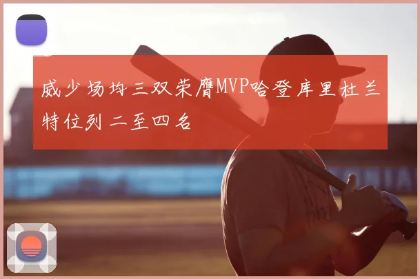 威少场均三双荣膺MVP哈登库里杜兰特位列二至四名