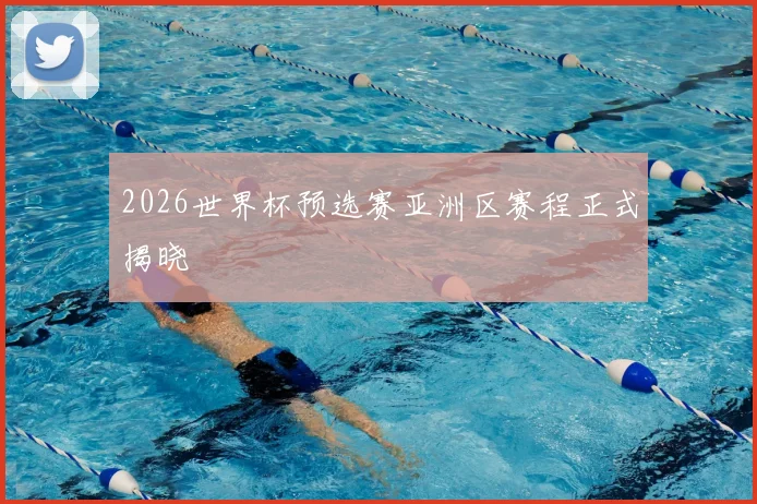 2026世界杯预选赛亚洲区赛程正式揭晓