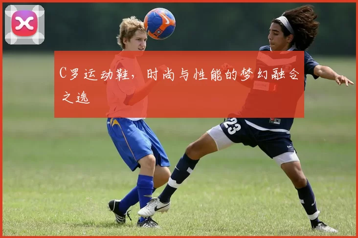 C罗运动鞋，时尚与性能的梦幻融合之选