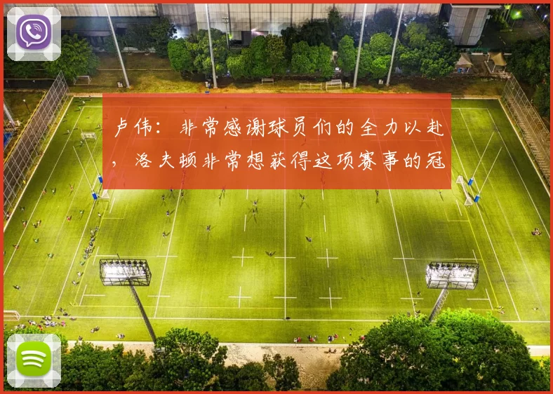 卢伟：非常感谢球员们的全力以赴，洛夫顿非常想获得这项赛事的冠军