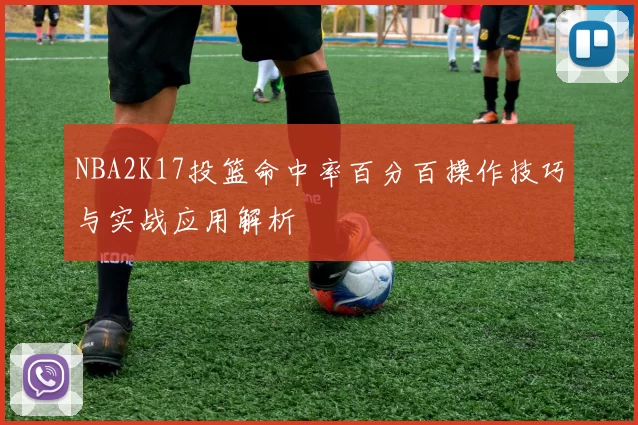 NBA2K17投篮命中率百分百操作技巧与实战应用解析