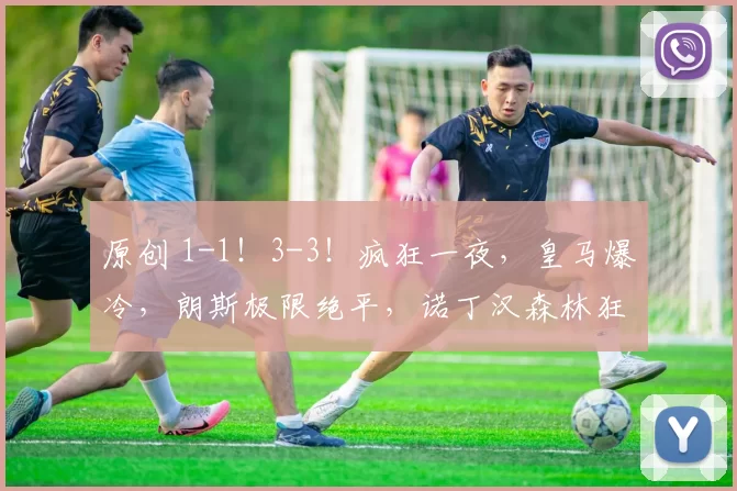 原创 1-1！3-3！疯狂一夜，皇马爆冷，朗斯极限绝平，诺丁汉森林狂轰5球