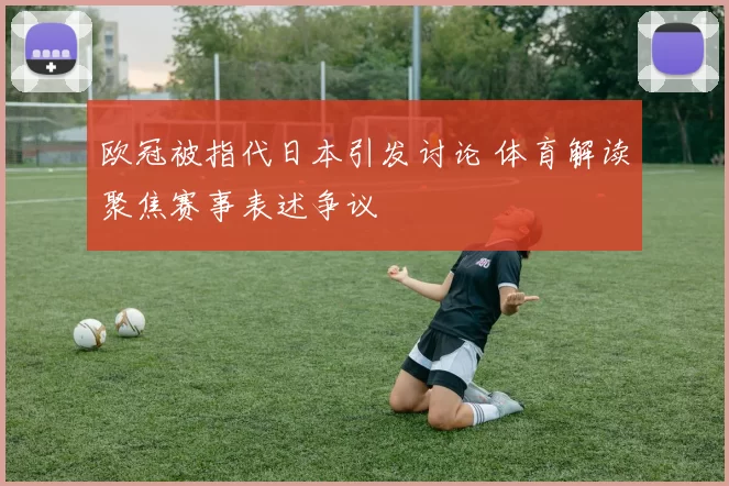 欧冠被指代日本引发讨论 体育解读聚焦赛事表述争议